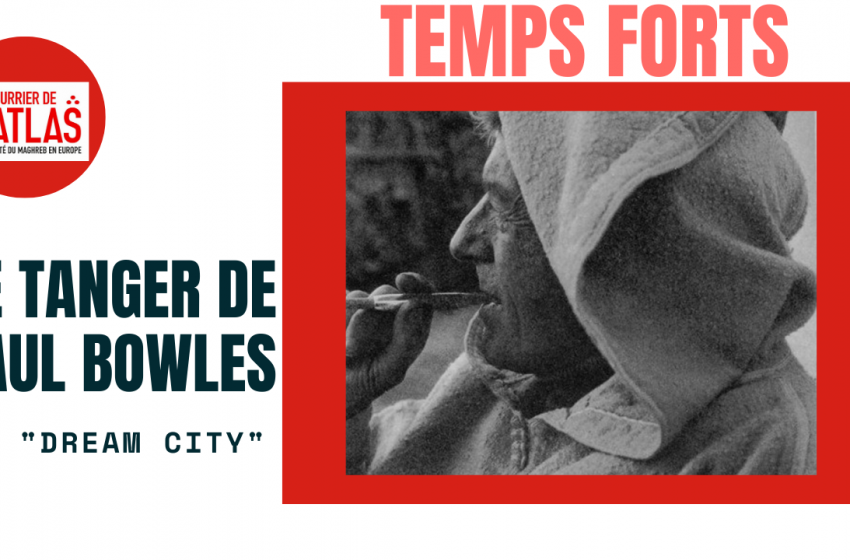  Paul Bowles et Tanger, sa « Dream city » dans laquelle il vivra 52 ans