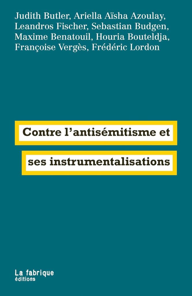 Judith Butler : CONTRE L’ANTISÉMITISMEET SES INSTRUMENTALISATIONS Collectif, éd. La Fabrique, 2024, 250 p. 14 €