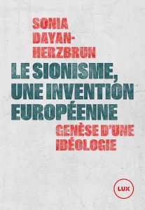 LE SIONISME, UNE INVENTION EUROPÉENNE. GENÈSE D’UNE IDÉOLOGIE Sonia Dayan- Herzbrun,éd. Lux,
128 p.,
14€