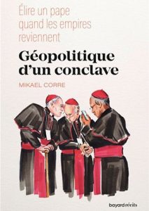 Géopolitique d’un conclave - Mikael Corre